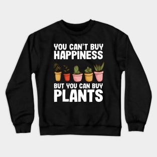 You Can't Buy Happiness But Plants Gardening Gift Gardener Funny Crewneck Sweatshirt